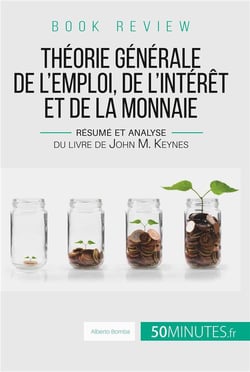 Book review : théorie générale de l'emploi, de l'intérêt et de la monnaie - résumé et analyse du livre de John M. Keynes