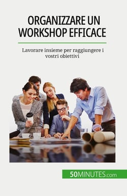 Organizzare un workshop efficace : Lavorare insieme per raggiungere i vostri obiettivi