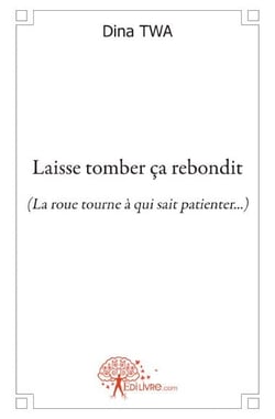 Laisse tomber ça rebondit - la roue tourne à qui sait patienter...