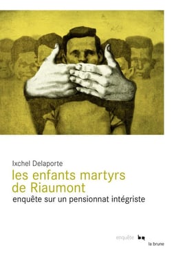 Les enfants martyrs de riaumont - enquête sur un pensionnat integriste
