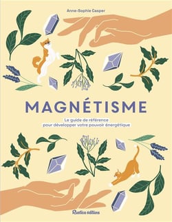 Magnétisme : le guide de référence pour développer votre pouvoir énergetique