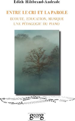 Entre le cri et la parole - écoute, éducation, musique, une pédagogie du piano