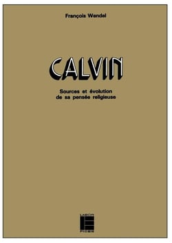 Calvin - sources et evolution de sa pensee religieuse