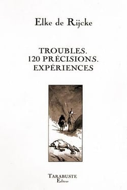 Troubles. 120 precisions. experiences - elke de rijcke