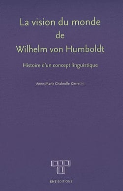 La Vision du monde de Wilhelm von Humboldt : Histoire d'un concept linguistique