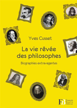 La vie rêvée des philosophes - biographies extravagantes
