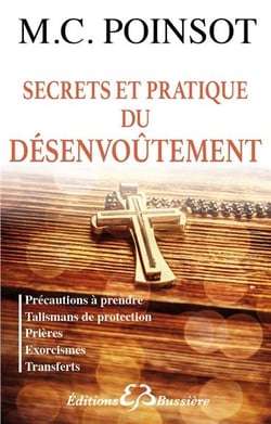 Secrets et pratique du désenvoûtement - précautions à prendre, talismans de protection, prières, exorcismes, transferts
