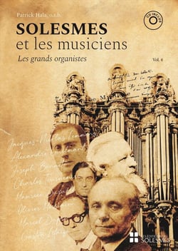 Solesmes et les musiciens Tome 4 : Les grands organistes : Jacques-Nicolas Lemmens, Alexandre Guilmant, Joseph Bonnet, Charles Tournemire,  Maurice Duruflé, Olivier Messiaen, Marcel Dupré, Gaston Litaize