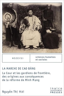 La marche de cao bang : LA COUR ET LES GARDIENS DE FRONTIÈRE, DES ORIGINES AUX CONSÉQUENCES DE LA RÉFORM