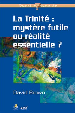 La trinité - mystère futile ou réalité essentielle ?