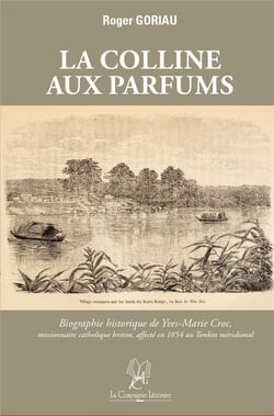 La colline aux parfums : biographie historique de Yves-Marie Croc, missionnaire catholique breton, affecté en 1854 au Tonkin
