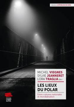 Les lieux du polar - entre cultures nationales et mondialisation