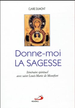 Donne-moi la sagesse - itinéraire spirituel avec saint Louis-Marie de Montfort