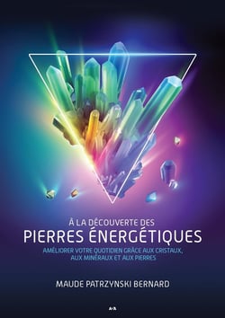 À la découverte des pierres énergétiques : améliorer votre quotidien grâce aux cristaux, aux minéraux et aux pierres