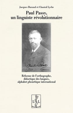 Paul Passy, un linguiste révolutionnaire : Réforme de l'orthographe, didactique des langues, alphabet phonétique international (édition 2025)