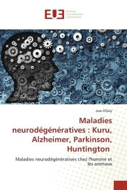 Maladies neurodégénératives : Kuru, Alzheimer, Parkinson, Huntington : Maladies neurodégénératives chez l'homme et les animaux