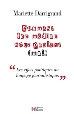 Comment les médias nous parlent (mal) - "les effets politiques du langage journalistique"