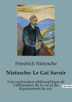 Nietzsche : le gai savoir - une exploration philosophique de l'affirmation de la vie et du depasseme