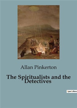 The Spiritualists and the Detectives : The Intersection of Spiritualism and Crime in 19th Century America