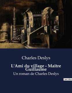 L'Ami du village - Maître Guillaume : Un roman de Charles Deslys