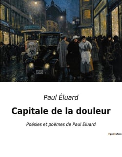 Capitale de la douleur : Poésies et poèmes de Paul Eluard