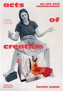 Acts of creation : On art and motherhood