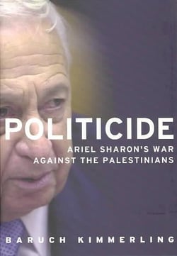 POLITICIDE - ARIEL SHARON'S WAR AGAINST THE PALESTINIANS