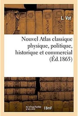 Nouvel atlas classique physique, politique, historique et commercial, divise en trois parties - conf