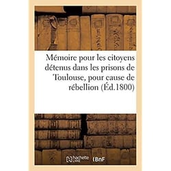 Mémoire pour les citoyens détenus dans les prisons de Toulouse, pour cause de rébellion : Présenté au citoyen Rabaut le jeune, délégué du gouvernement