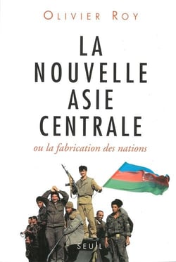 La nouvelle Asie centrale - ou la fabrication des nations