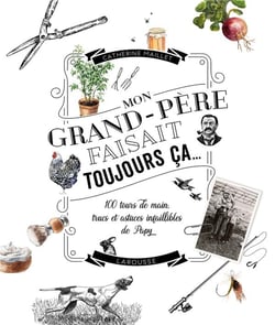 Mon grand-père faisait toujours ça... - 100 tours de mains, trucs et astuces infaillibles de Papy