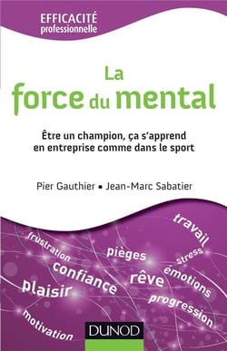 La force du mental - etre gagnant s'apprend, dans l'entreprise comme dans le sport
