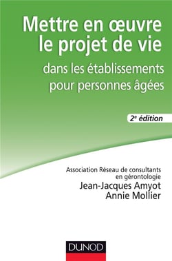 Mettre en oeuvre le projet de vie dans les établissements pour personnes âgées (2e édition)
