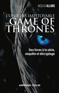 Game of Thrones - le trône de fer : l'univers impitoyable - des livres à la série, enquête et décryptage