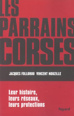 Les parrains corses - leur histoire, leurs reseaux, leurs protections