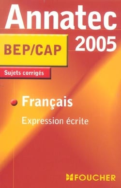Annatec foucher-bep - expression ecrite - sujets corriges (édition 2005)