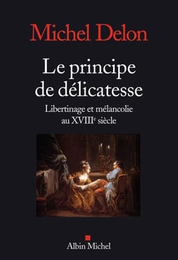 Le principe de délicatesse - libertinage et mélancolie au XVIIIe siècle