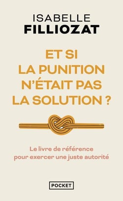 Et si la punition n'était pas la solution ? Le livre de référence pour exercer une juste autorité