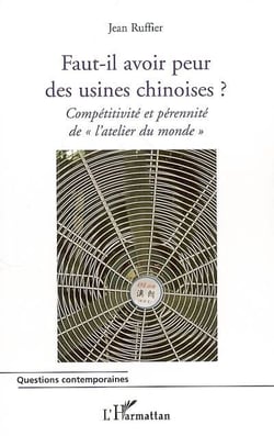 Faut-il avoir peur des usines chinoises ? - compétitivité et pérennité de «l'atelier du monde»