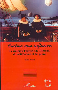Cinéma sous influence - le cinéma à l'épreuve de l'histoire, de la littérature et des genres