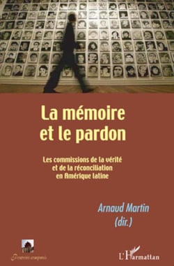 La mémoire et le pardon - les commissions de la vérité et de la réconciliation en Amérique latine