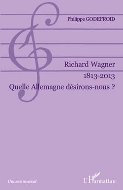Richard Wagner (1813-2013) - quelle allemagne désirons nous ?