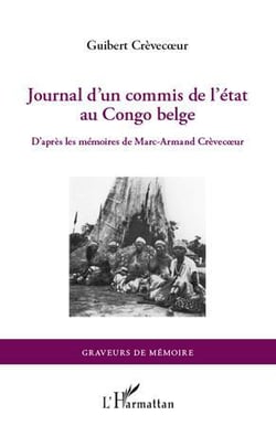 Journal d'un commis de l'Etat au Congo belge - d'après les mémoires de Marc-Armand Crèvecoeur