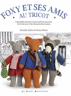 Foxy et ses amis au tricot : 6 adorables animaux et plus de 50 accessoires à tricoter pour créer des peluches uniques