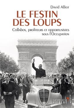 Le festin des loups - collabos, profiteurs et opportunistes sous l'Occupation