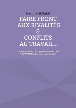 Faire front aux rivalités & conflits au travail... : Invoquez les Archanges (entre autres) & obtenez d'heureux résultats !