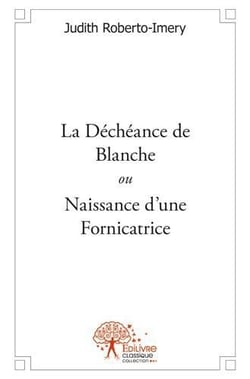 La déchéance de blanche - ou naissance d'une fornicatrice