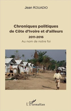 Chroniques politiques de Côte d'Ivoire et d'ailleurs, 2011-2016 - au nom de notre foi