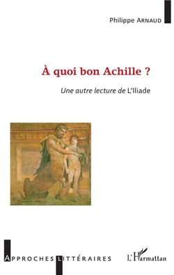 À quoi bon Achille ? une autre lecture de l'Illiade