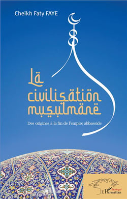 La civilisation musulmane - des origines à la fin de l'empire abbasside